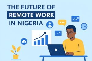The Future of Remote Work in Nigeria (2025 Guide): Best Tools, Platforms, and Opportunities