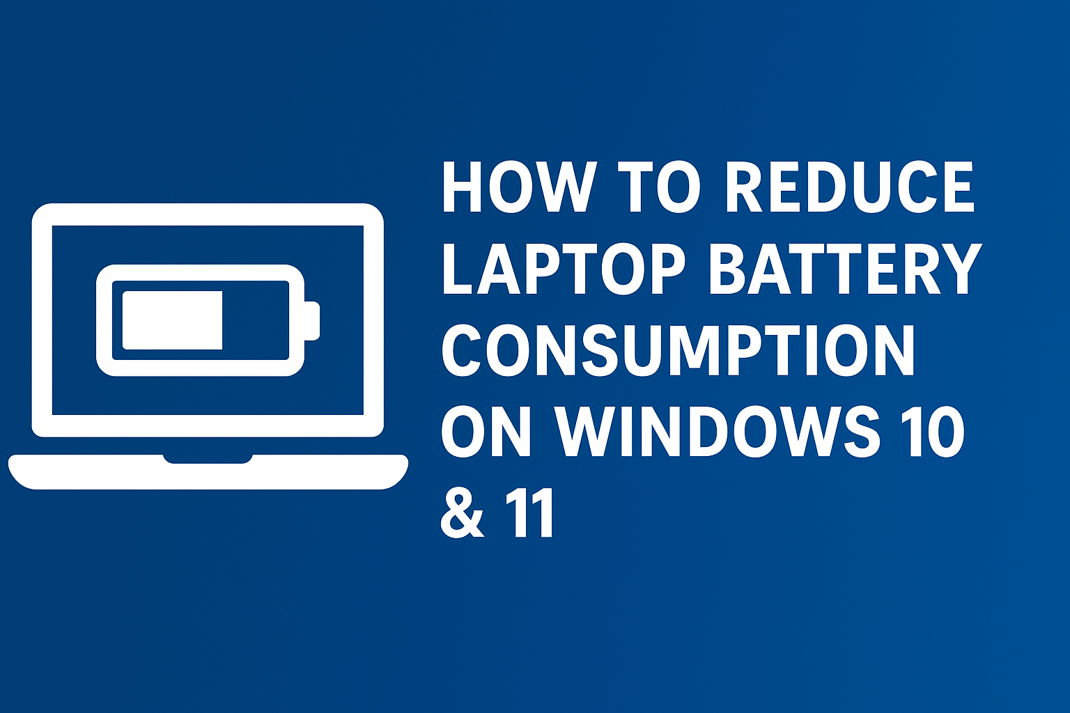 How to Reduce Laptop Battery Consumption on Windows 10 & 11 (Step by Step Guide)