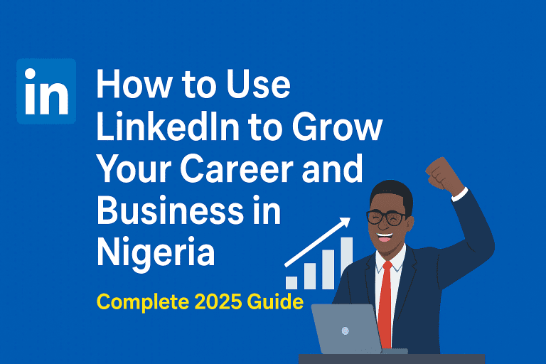 How to Use LinkedIn to Grow Your Career and Business in Nigeria (Complete 2025 Guide)