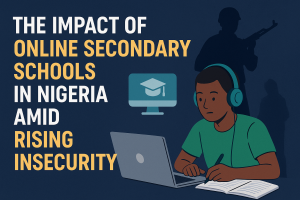 The Impact of Online Secondary Schools in Nigeria Amid Rising Insecurity